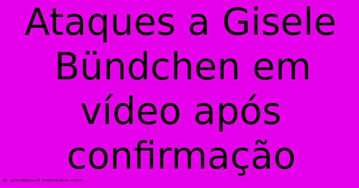 Ataques A Gisele Bündchen Em Vídeo Após Confirmação