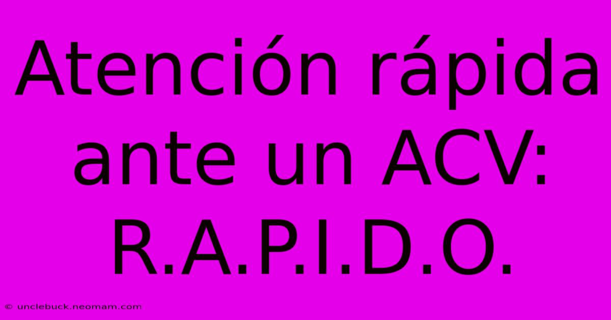 Atención Rápida Ante Un ACV: R.A.P.I.D.O.