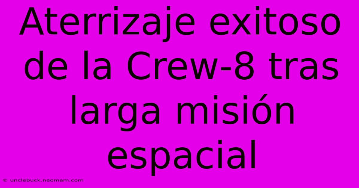 Aterrizaje Exitoso De La Crew-8 Tras Larga Misión Espacial 