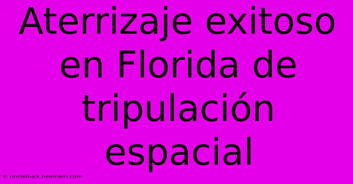 Aterrizaje Exitoso En Florida De Tripulación Espacial