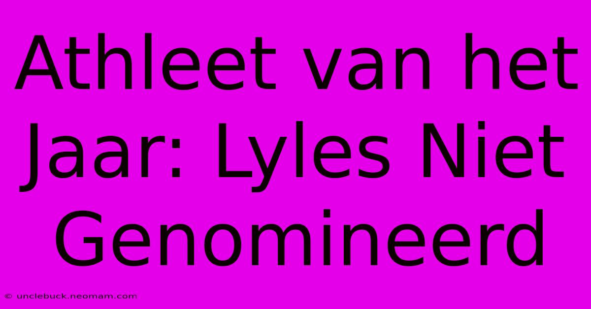 Athleet Van Het Jaar: Lyles Niet Genomineerd