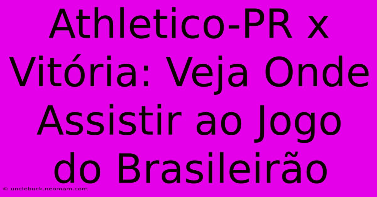 Athletico-PR X Vitória: Veja Onde Assistir Ao Jogo Do Brasileirão