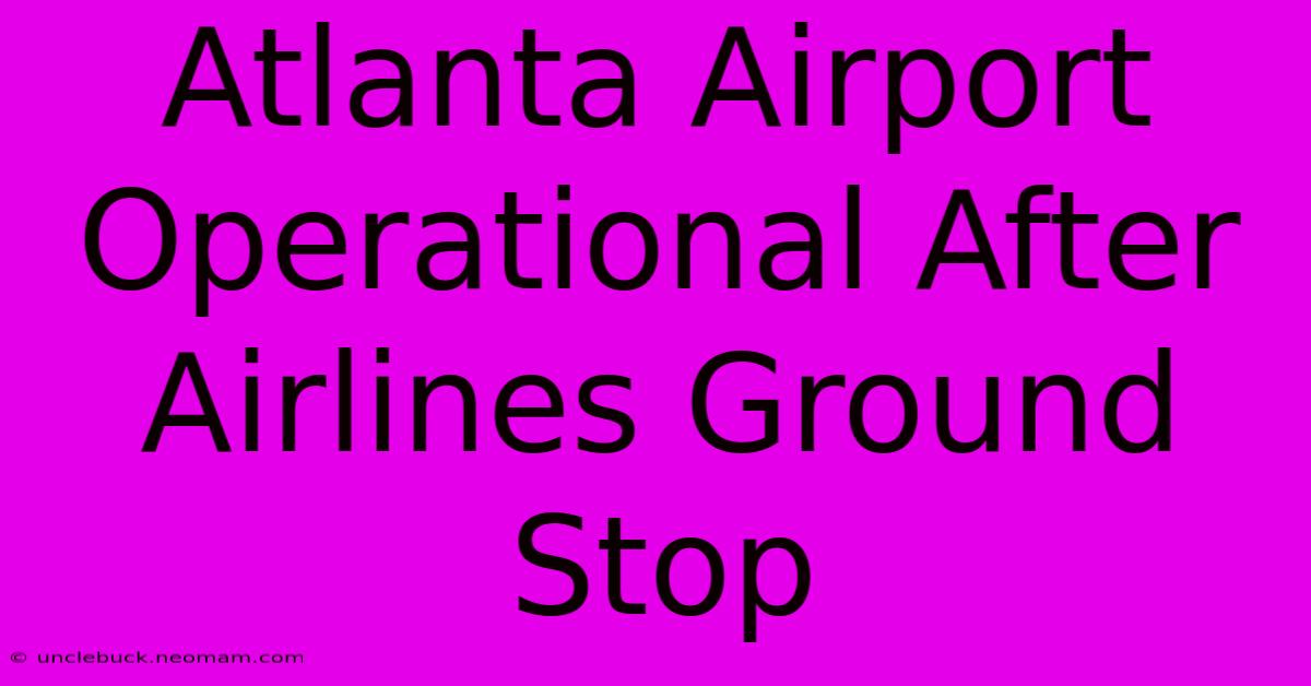 Atlanta Airport Operational After Airlines Ground Stop