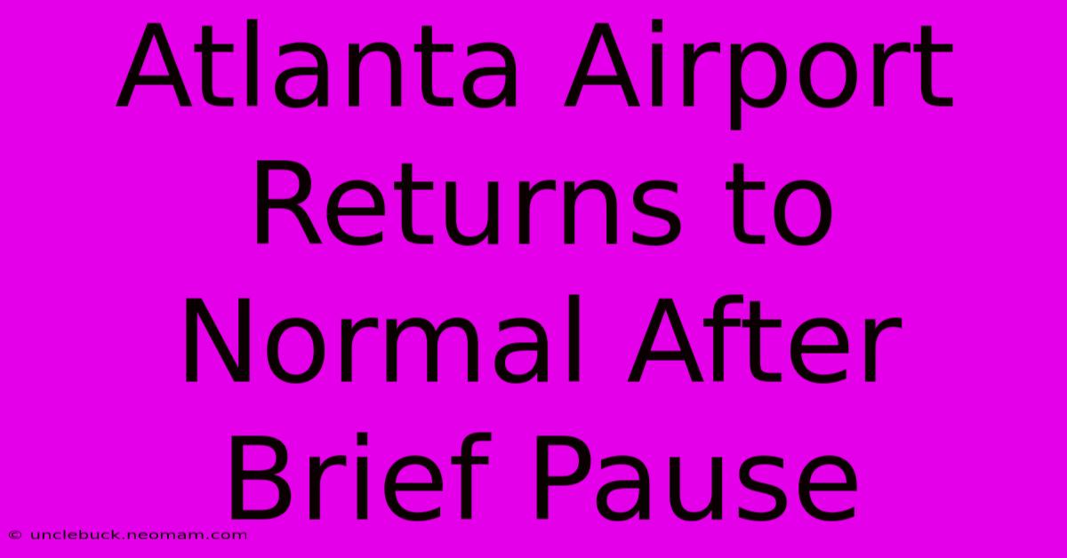 Atlanta Airport Returns To Normal After Brief Pause