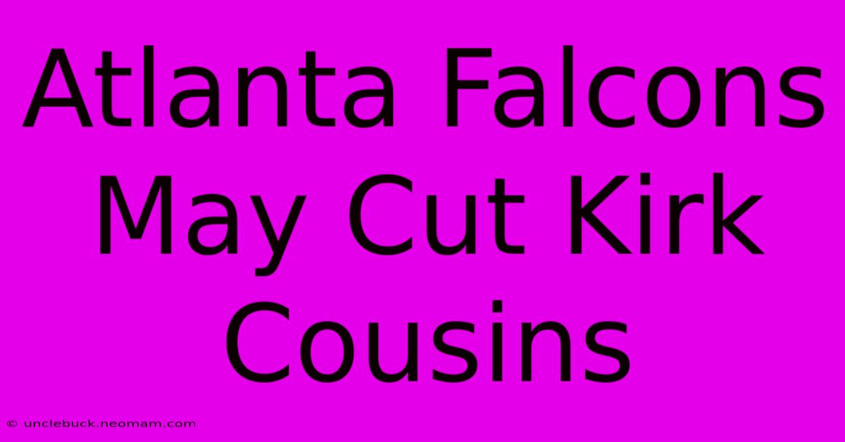 Atlanta Falcons May Cut Kirk Cousins