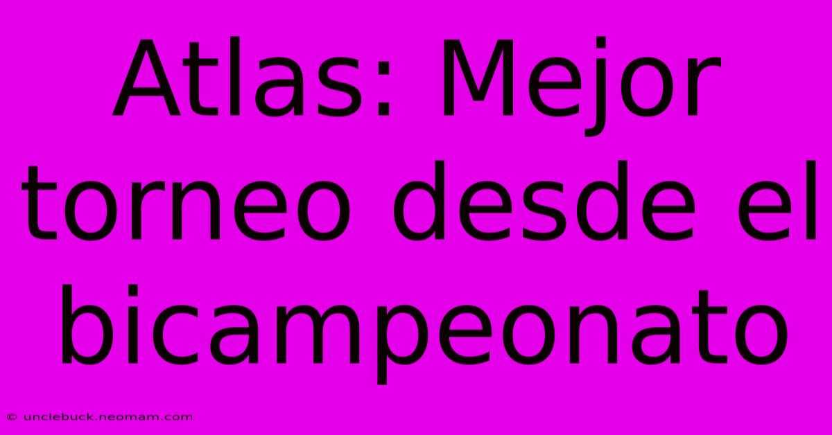 Atlas: Mejor Torneo Desde El Bicampeonato