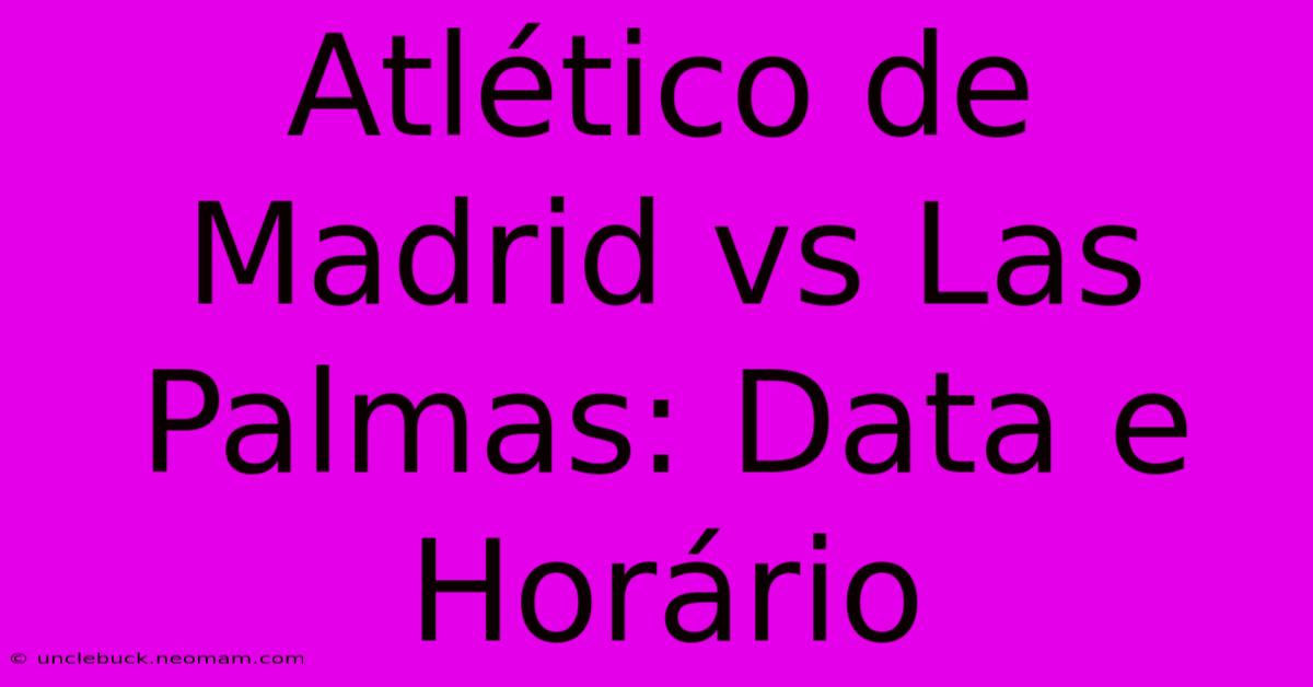 Atlético De Madrid Vs Las Palmas: Data E Horário