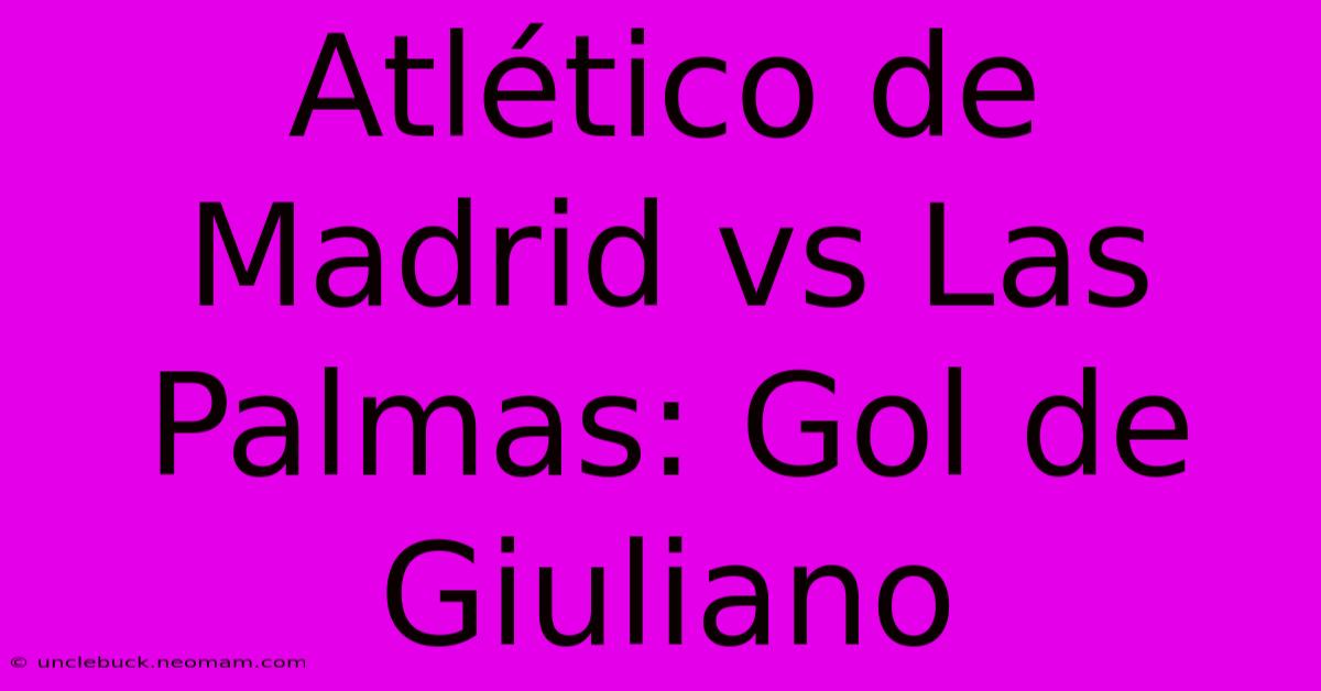 Atlético De Madrid Vs Las Palmas: Gol De Giuliano