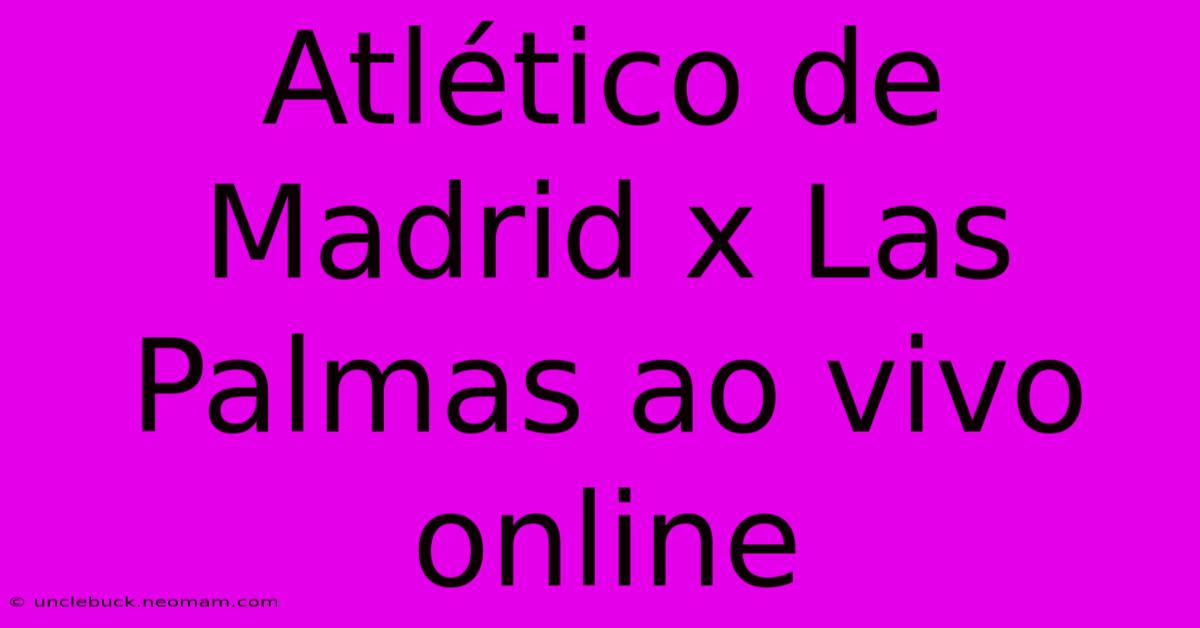 Atlético De Madrid X Las Palmas Ao Vivo Online