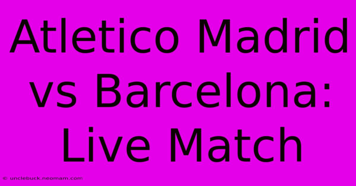 Atletico Madrid Vs Barcelona: Live Match