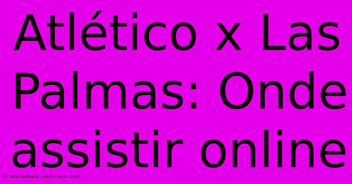 Atlético X Las Palmas: Onde Assistir Online