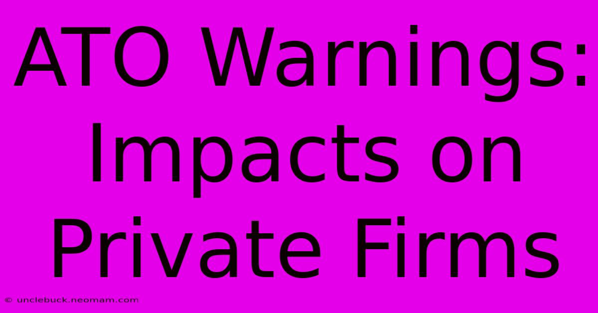 ATO Warnings: Impacts On Private Firms