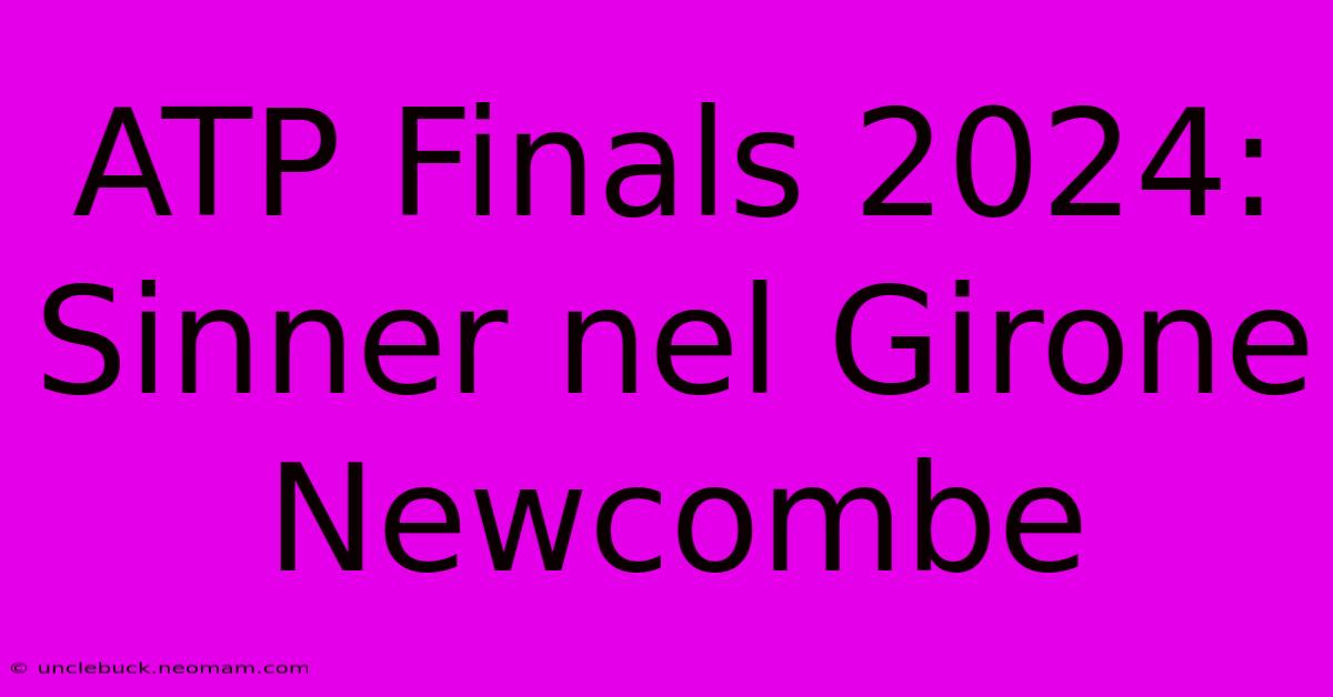 ATP Finals 2024: Sinner Nel Girone Newcombe