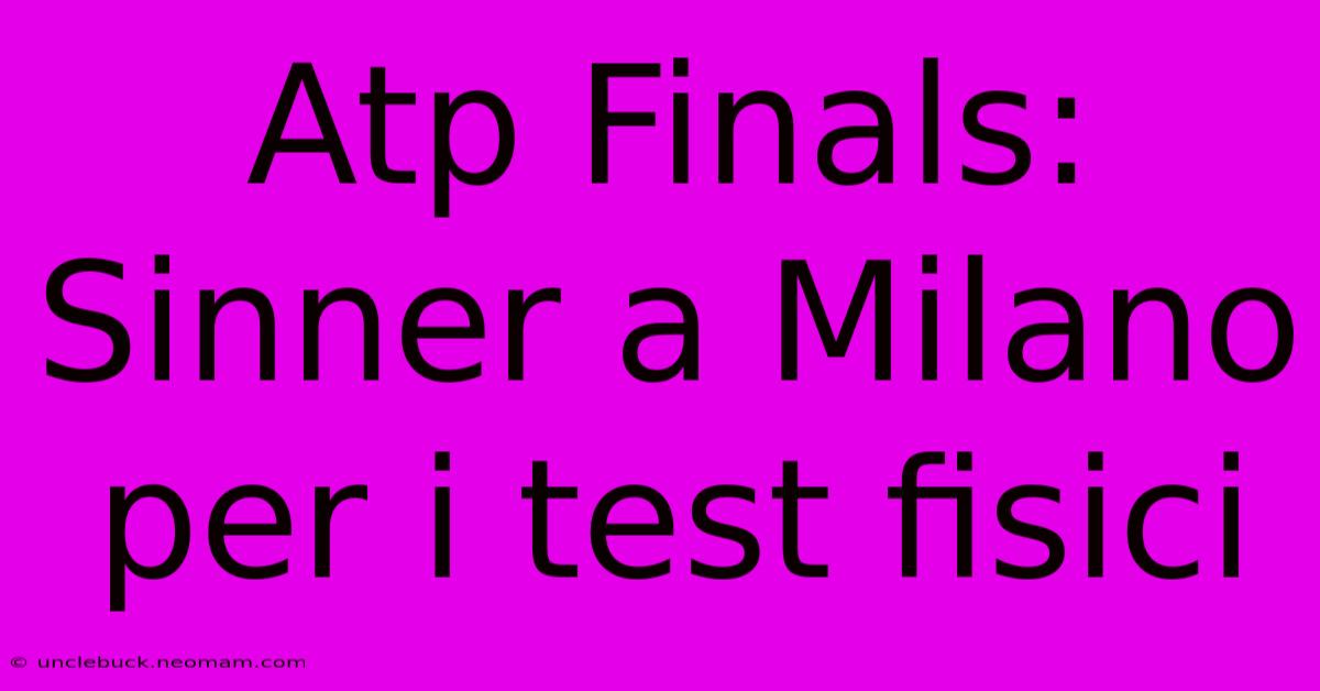 Atp Finals: Sinner A Milano Per I Test Fisici