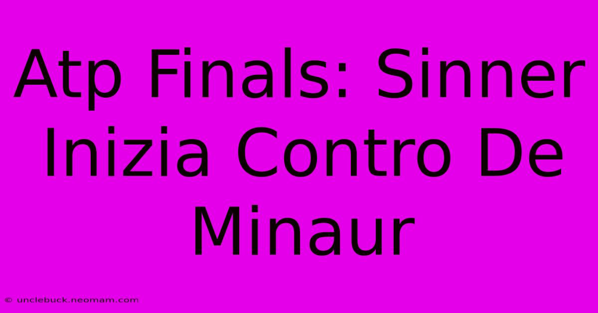 Atp Finals: Sinner Inizia Contro De Minaur 