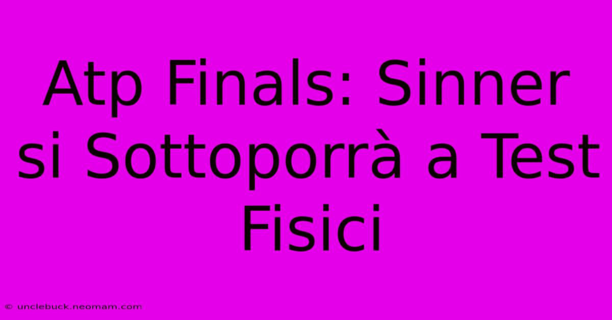 Atp Finals: Sinner Si Sottoporrà A Test Fisici