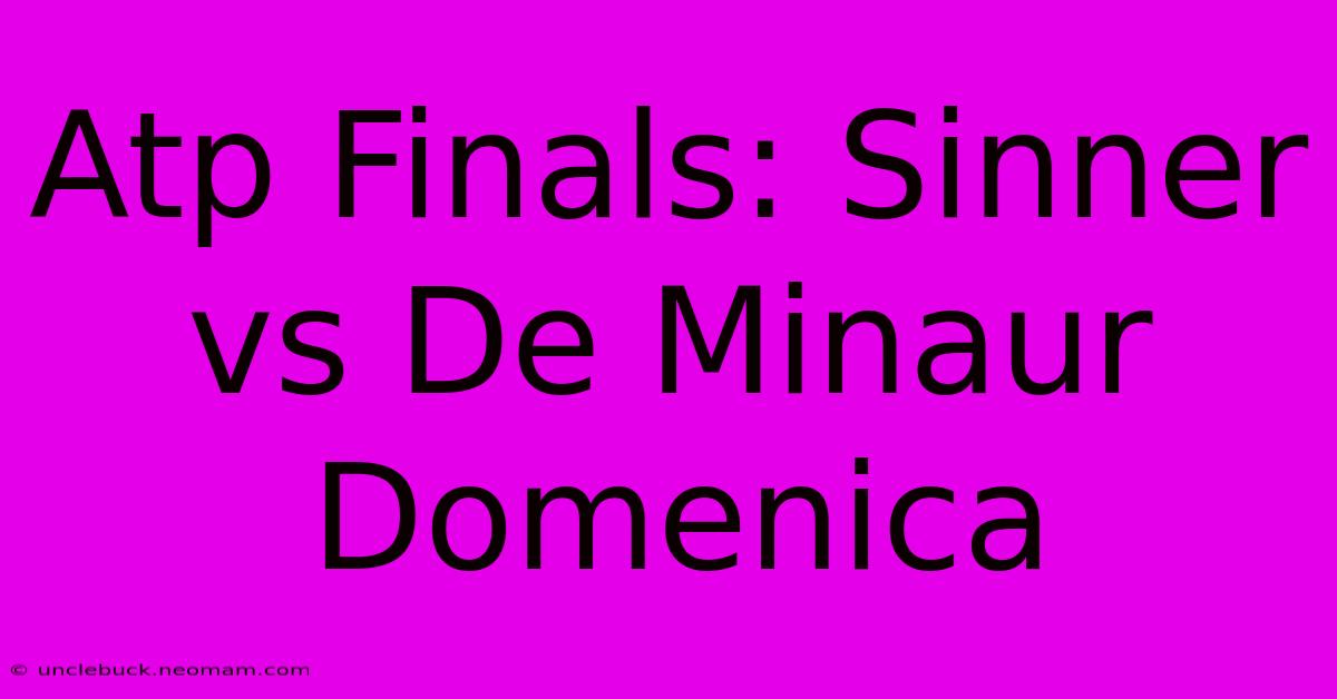 Atp Finals: Sinner Vs De Minaur Domenica