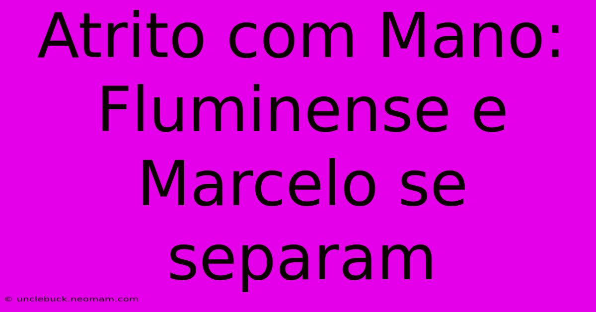 Atrito Com Mano: Fluminense E Marcelo Se Separam