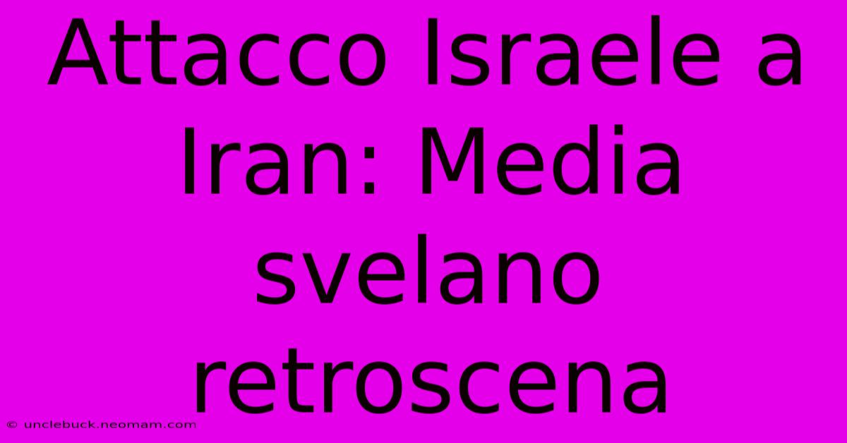 Attacco Israele A Iran: Media Svelano Retroscena 