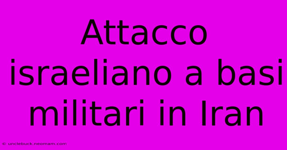 Attacco Israeliano A Basi Militari In Iran