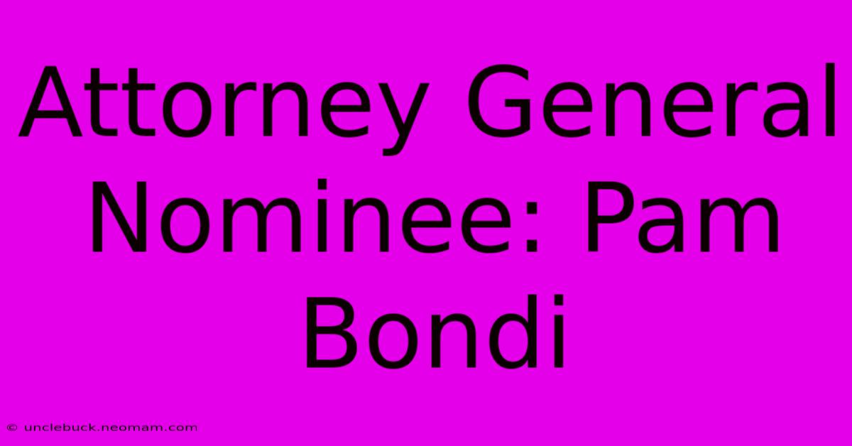 Attorney General Nominee: Pam Bondi