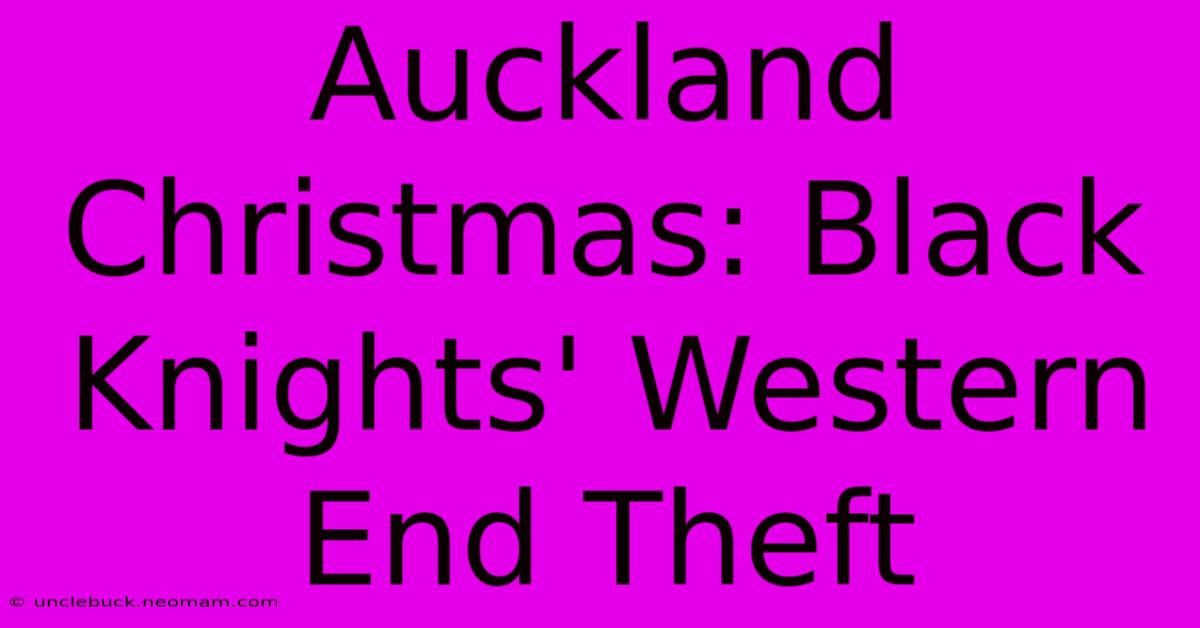 Auckland Christmas: Black Knights' Western End Theft