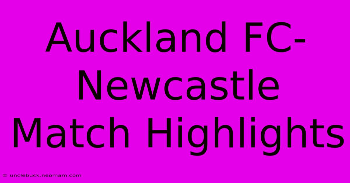 Auckland FC-Newcastle Match Highlights