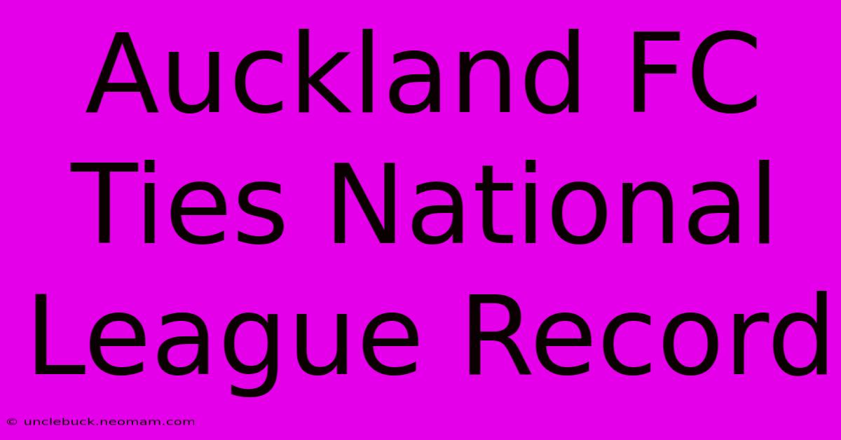 Auckland FC Ties National League Record