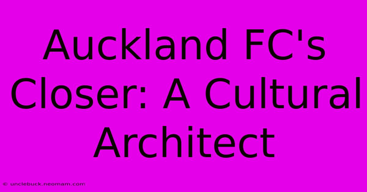 Auckland FC's Closer: A Cultural Architect