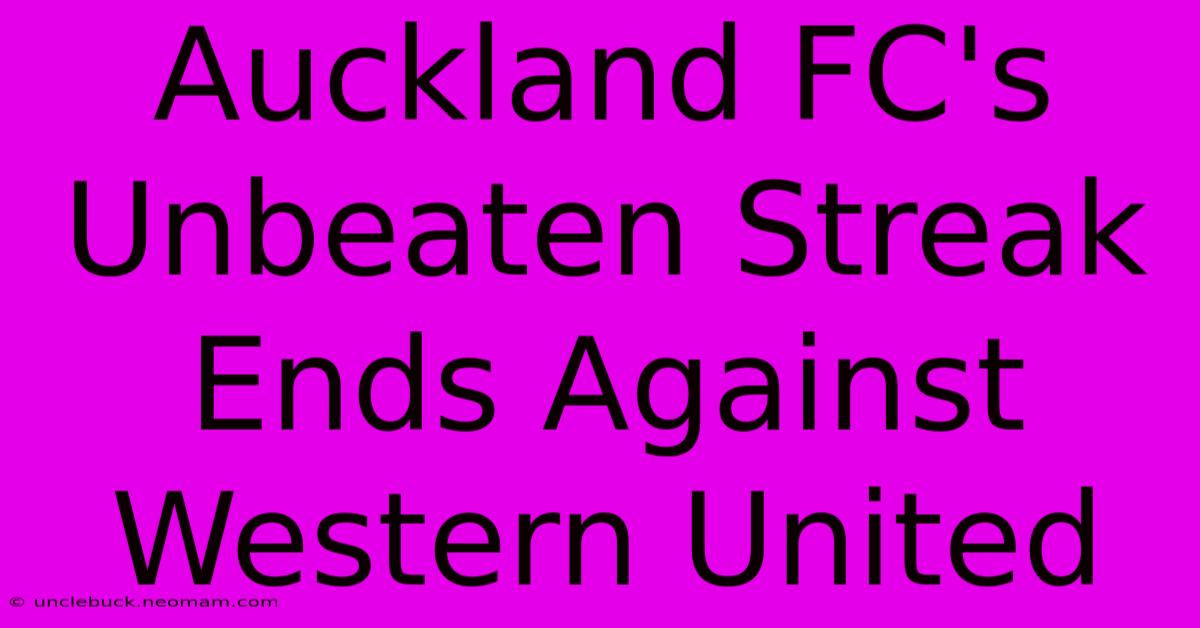 Auckland FC's Unbeaten Streak Ends Against Western United