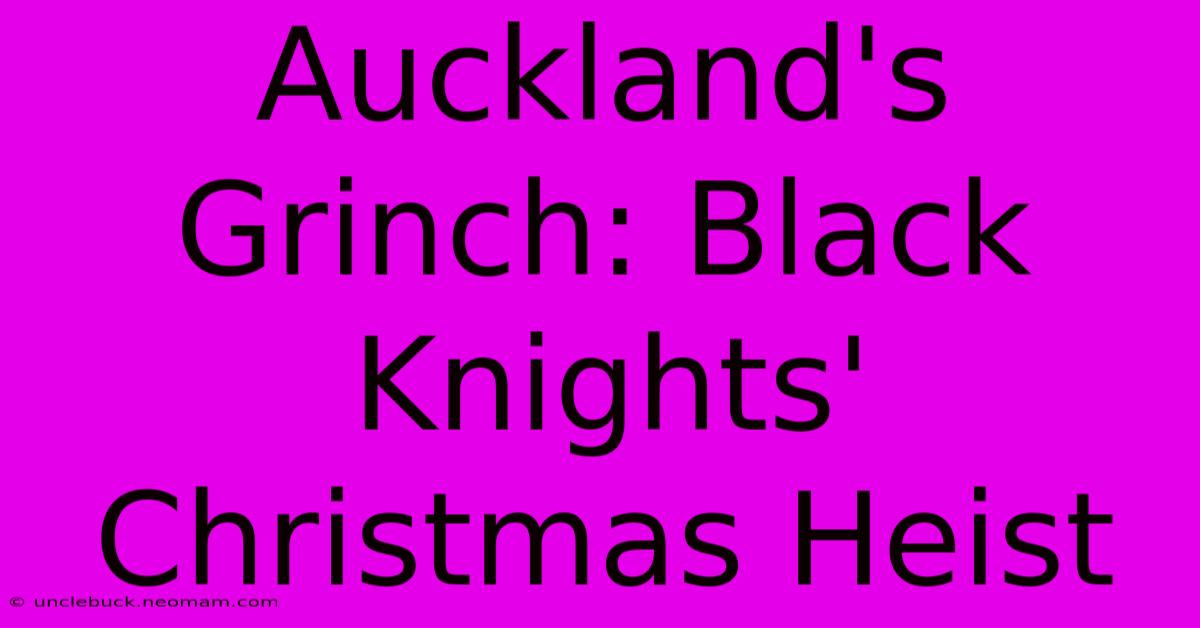 Auckland's Grinch: Black Knights' Christmas Heist