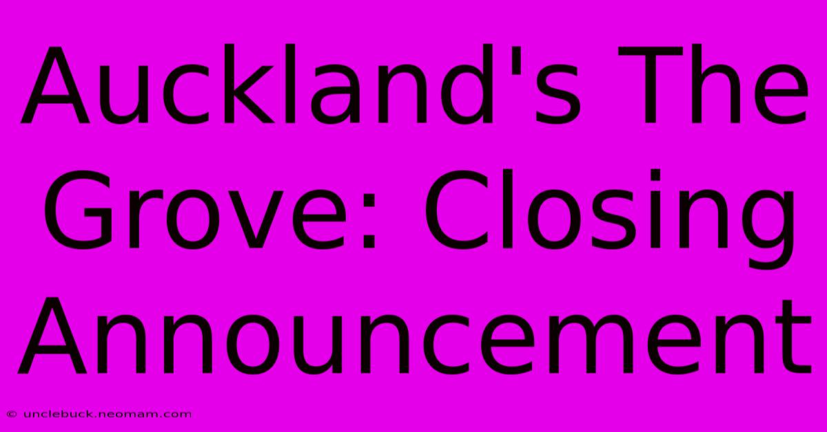 Auckland's The Grove: Closing Announcement