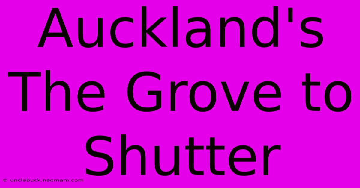 Auckland's The Grove To Shutter