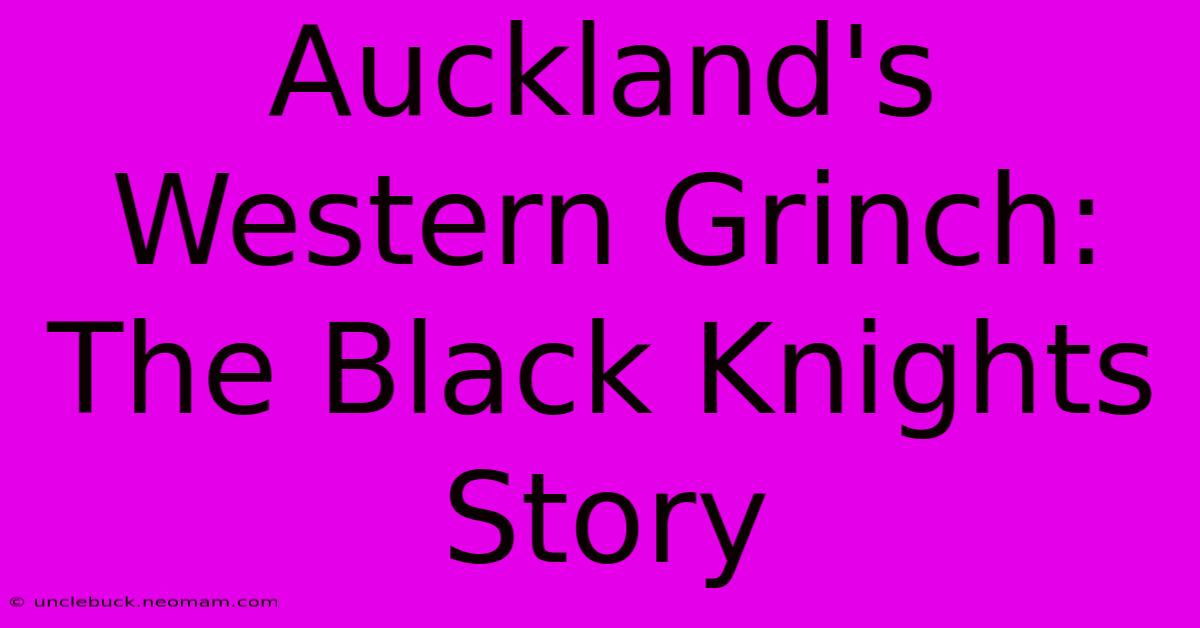 Auckland's Western Grinch: The Black Knights Story