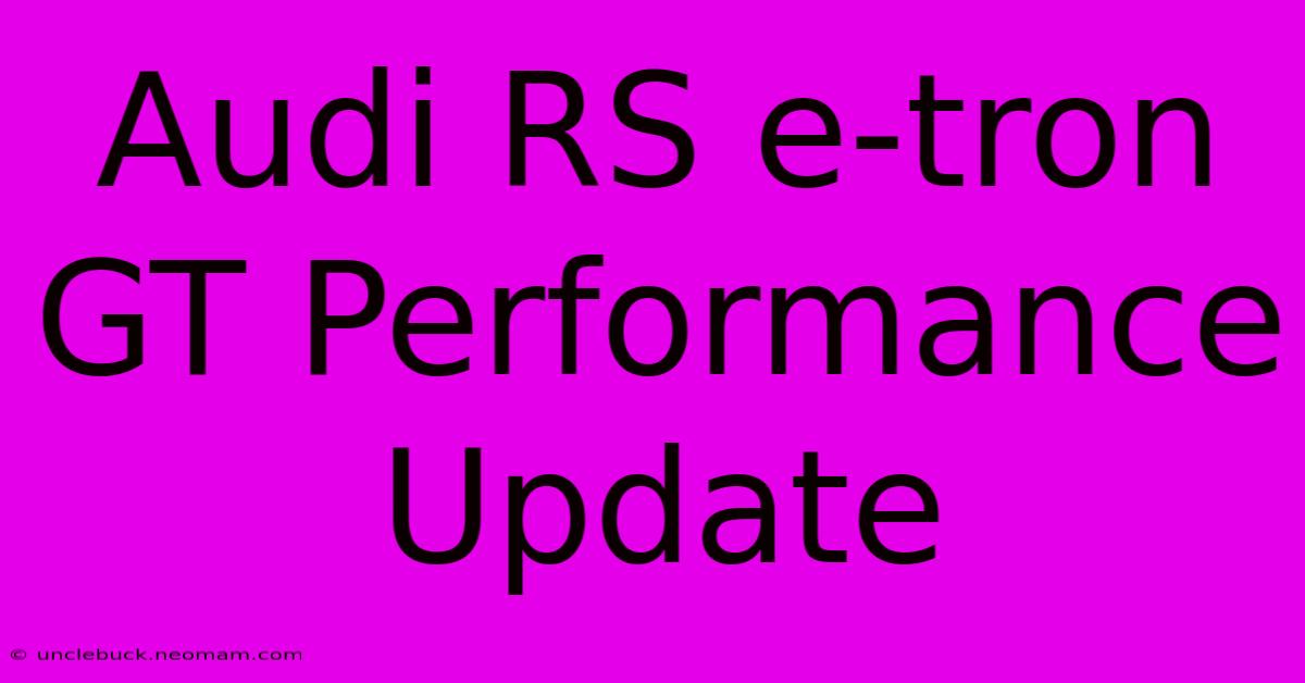 Audi RS E-tron GT Performance Update