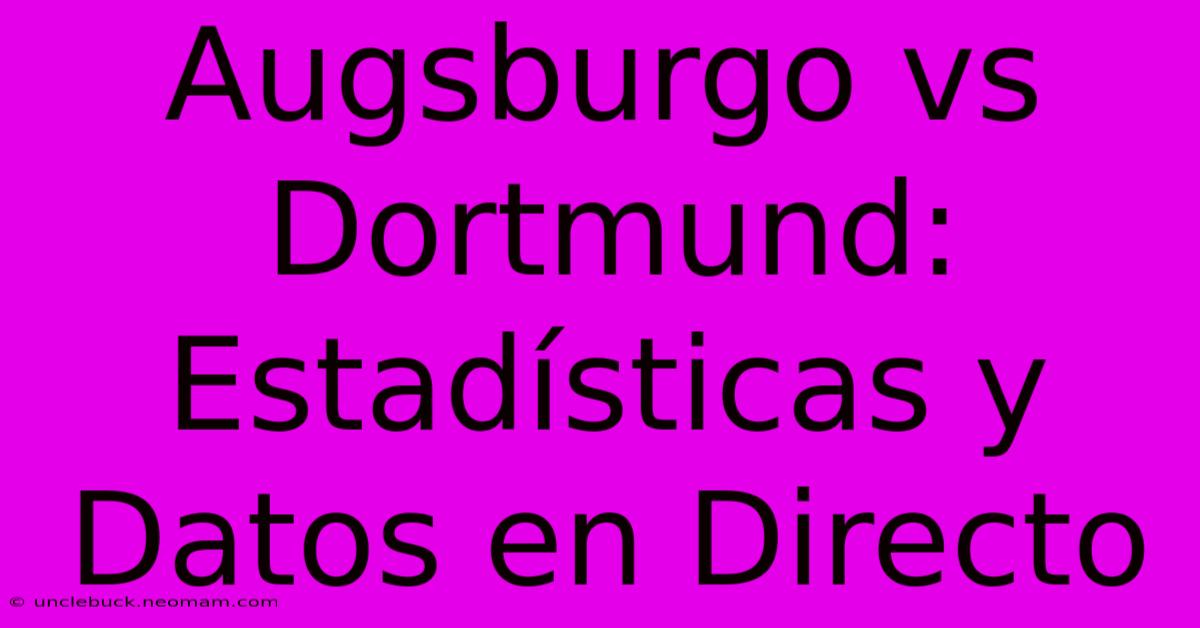 Augsburgo Vs Dortmund: Estadísticas Y Datos En Directo