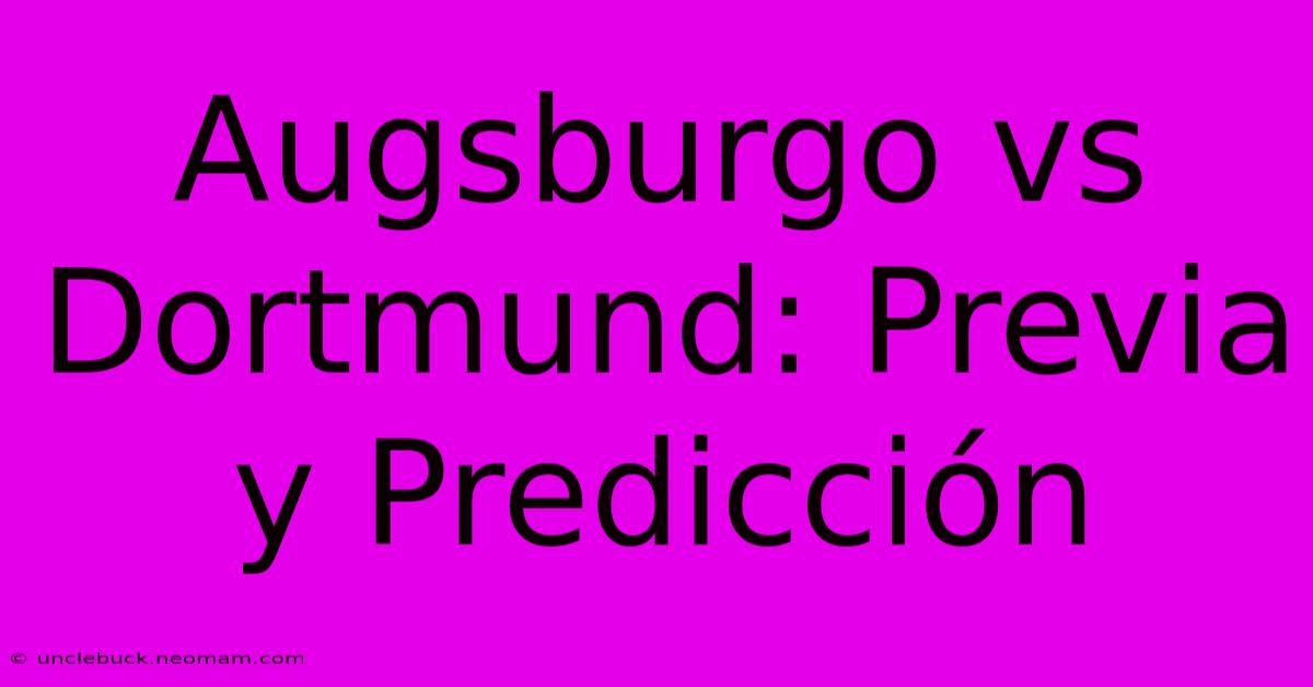 Augsburgo Vs Dortmund: Previa Y Predicción