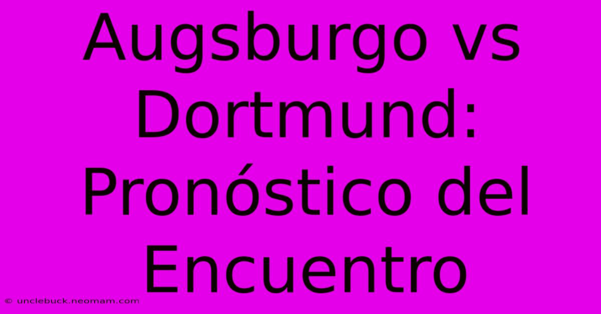 Augsburgo Vs Dortmund: Pronóstico Del Encuentro