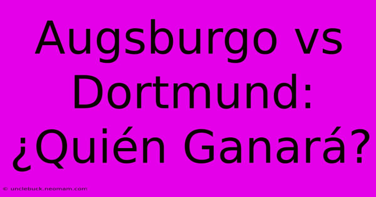 Augsburgo Vs Dortmund: ¿Quién Ganará? 