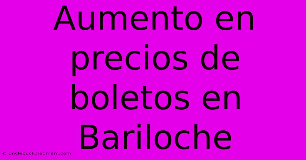 Aumento En Precios De Boletos En Bariloche