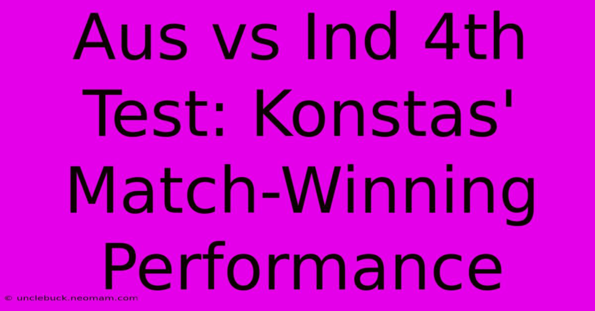 Aus Vs Ind 4th Test: Konstas' Match-Winning Performance