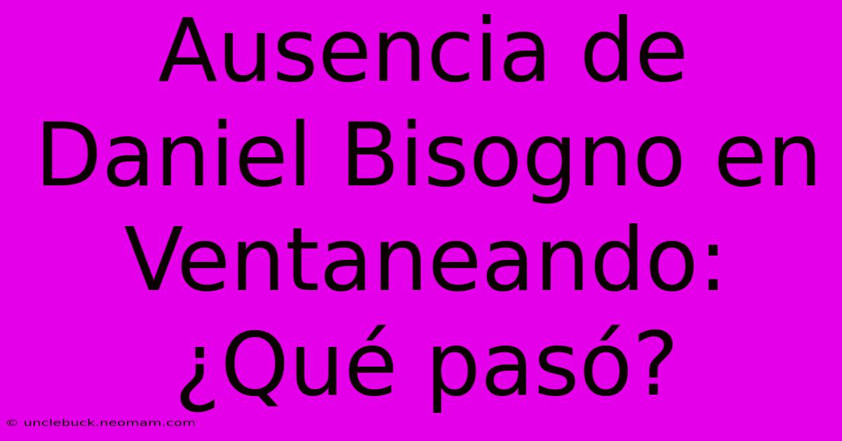 Ausencia De Daniel Bisogno En Ventaneando: ¿Qué Pasó?