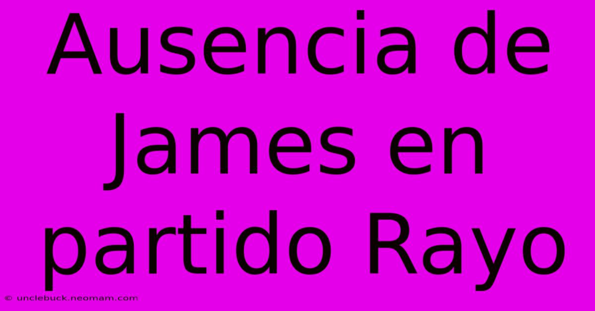 Ausencia De James En Partido Rayo