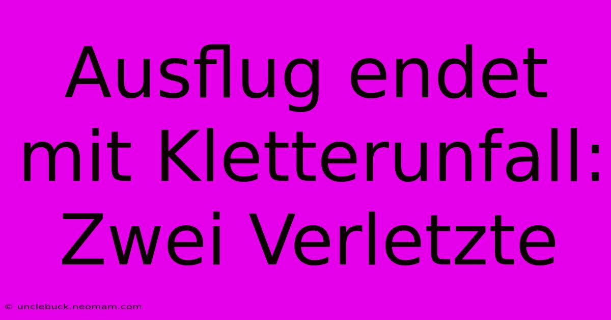 Ausflug Endet Mit Kletterunfall: Zwei Verletzte