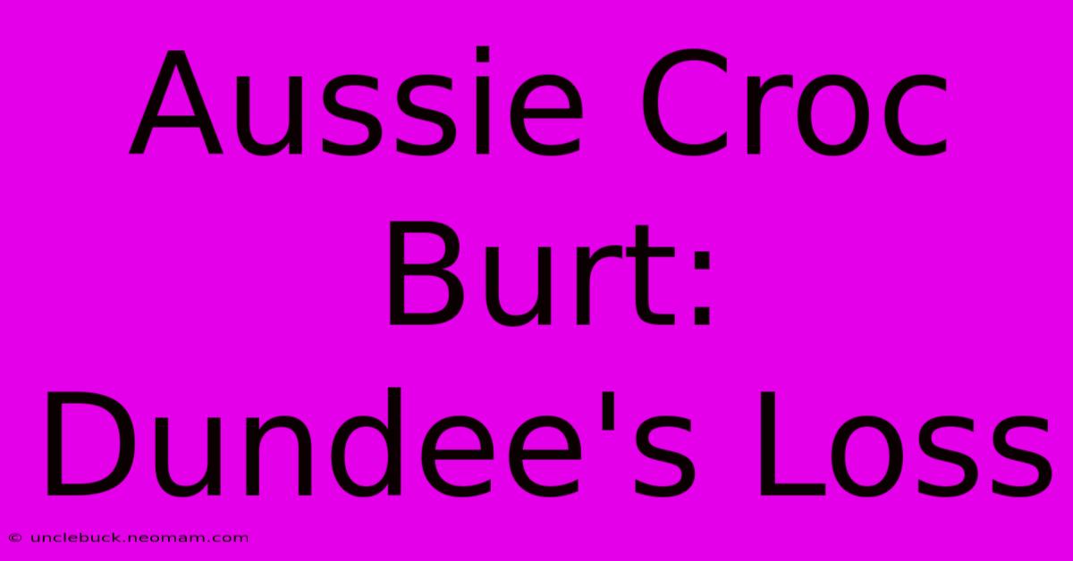 Aussie Croc Burt: Dundee's Loss