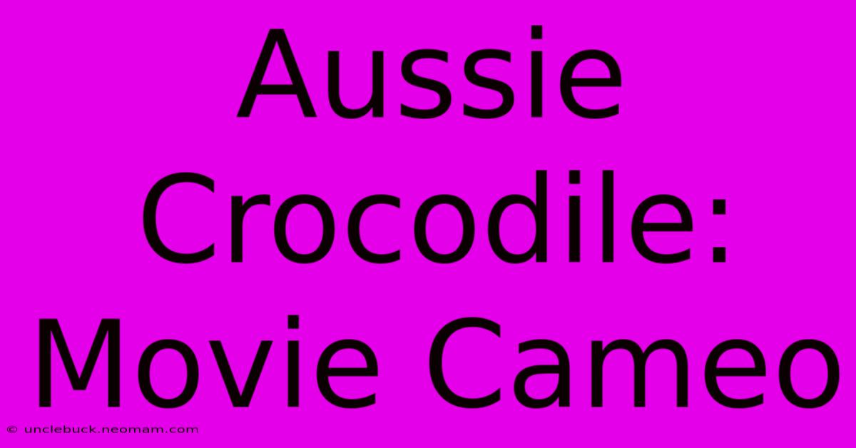 Aussie Crocodile: Movie Cameo