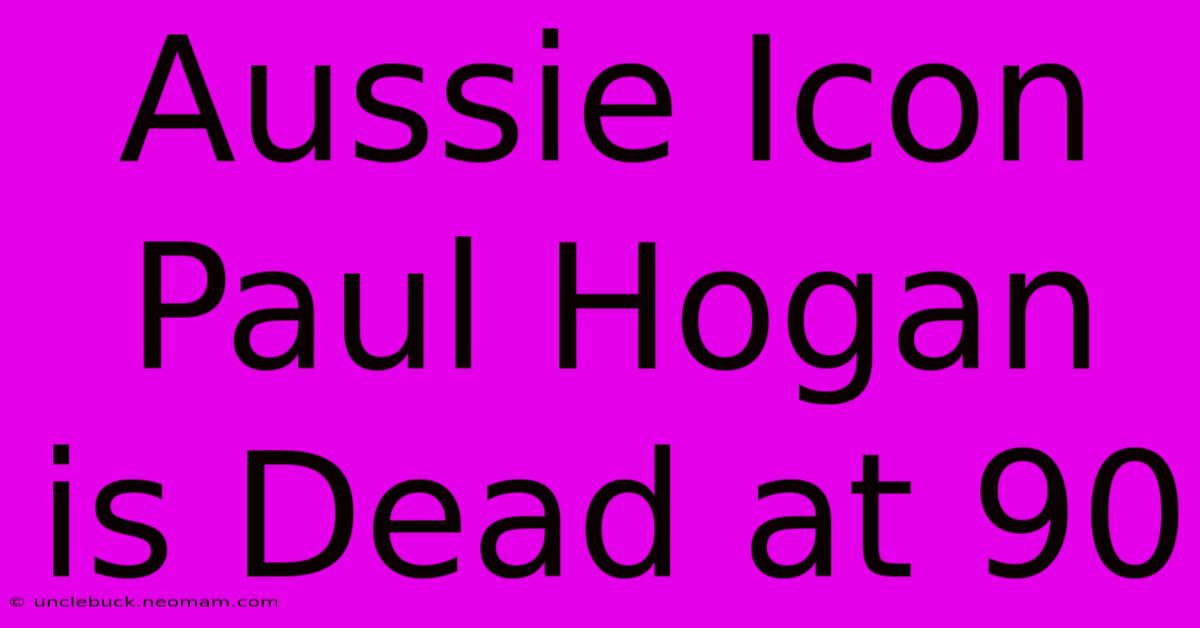 Aussie Icon Paul Hogan Is Dead At 90