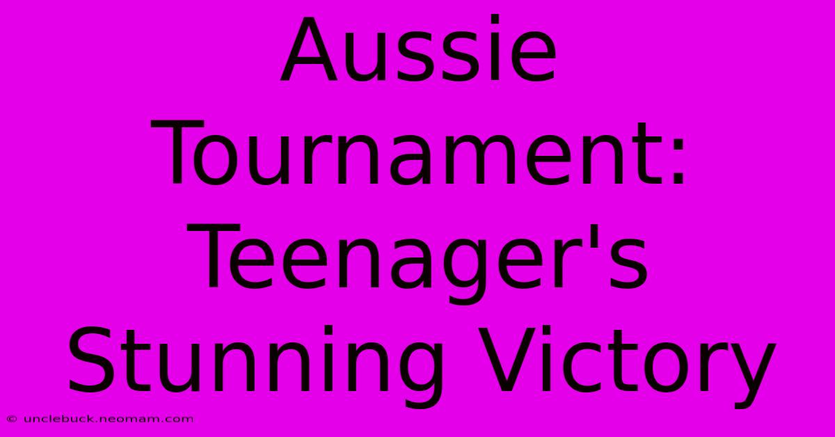 Aussie Tournament: Teenager's Stunning Victory