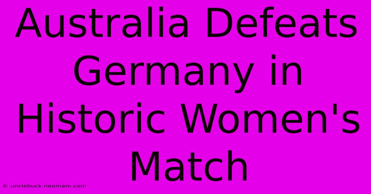 Australia Defeats Germany In Historic Women's Match