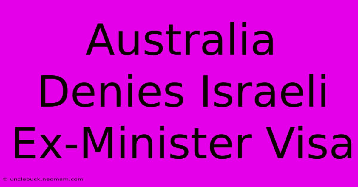 Australia Denies Israeli Ex-Minister Visa